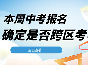 2月22日起中考报名！你想好是否跨区考了吗？(附跨区考建议)